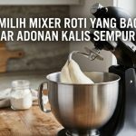 Memilih Mixer Roti Yang Bagus Agar Adonan Kalis Sempurna