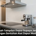 Mengubah Tampilan Dapur Supaya Jadi Bagus Dengan Sentuhan Alat Dapur Modern
