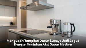 Mengubah-Tampilan-Dapur-Supaya-Jadi-Bagus-Dengan-Sentuhan-Alat-Dapur-Modern