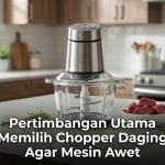 Pertimbangan Utama Memilih Chopper Daging Agar Mesin Awet